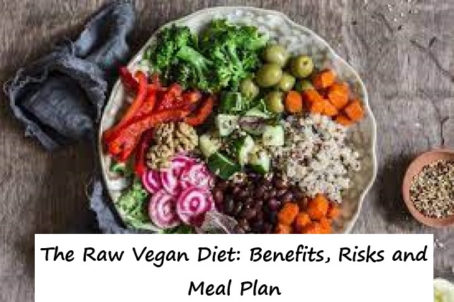 The Raw Vegan Diet: Benefits, Risks and Meal Plan